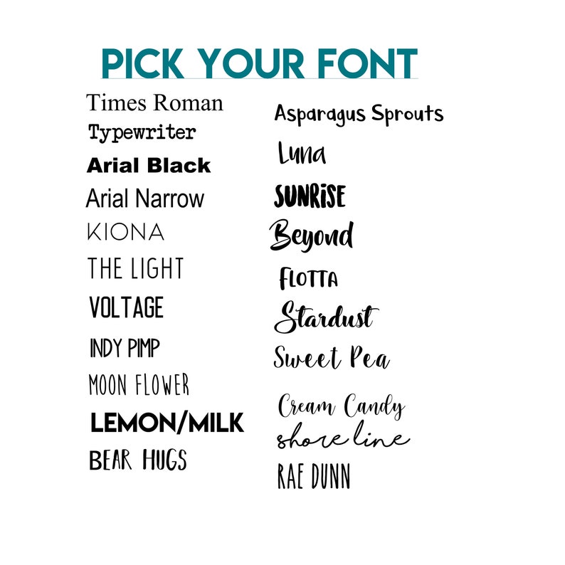 May include: A list of fonts in black text on a white background. The fonts are listed in two columns. The fonts are: Times Roman, Typewriter, Arial Black, Arial Narrow, KIONA, THE LIGHT, VOLTAGE, INDY PIMP, MOON FLOWER, LEMON/MILK, BEAR HUGS, Asparagus Sprouts, Luna, SUNRISE, Beyond, FLOTTA, Stardust, Sweet Pea, Cream Candy, shore line, RAE DUNN.