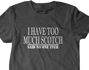 Scotch shirt, Scotch lover gift, scotch collector gift, I have too much scotch, said no one ever, hilarious tees 115