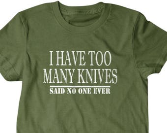 Knife gift, Knife lover gift, I have too many knives, said no one ever, hilarious tees 134