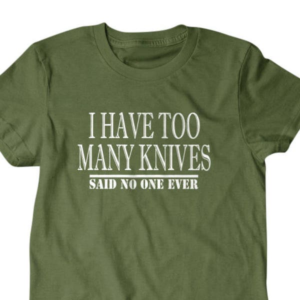 Knife gift, Knife lover gift, I have too many knives, said no one ever, hilarious tees 134