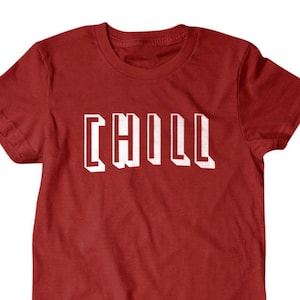 Chill, and chill,  funny shirts, gift for him, and her, hilarious tees 131