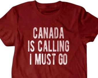 Canada shirt, Canada gift, Canada is calling I must go, Hilarious shirts for Hilarious people