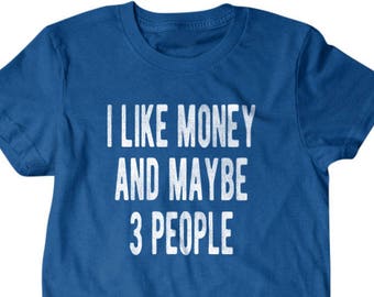 Money shirt, Money gift, I like money and maybe 3 people, Hilarious shirts for Hilarious people 152