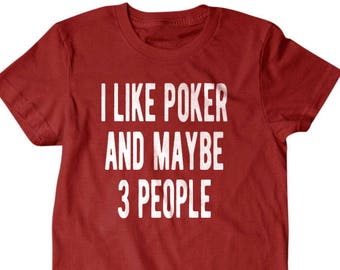 Poker shirt, Poker player gift, I like poker and maybe 3 people, Hilarious shirts for Hilarious people 119