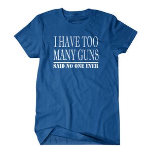 Gun gift, Gun shirt,Hunter gift, I have too many guns, said no one ever, hilarious tees 127 image 4