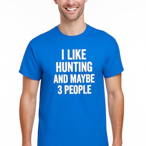 Funny Hunting Shirt for Men – I Like Hunting and Maybe 3 People – Hunter Gift Idea – Hilarious Deer Hunting Tee – Outdoorsman Shirt