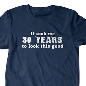 It Took Me 30 Years To Look This Good Shirt | Funny 30th Birthday T-Shirt | 30 Year Old Gift Idea | Hilarious Milestone Tee for Him image 2