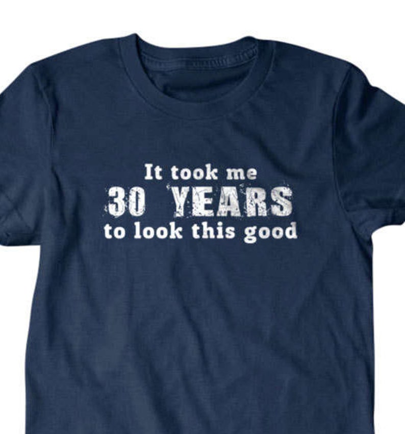 It Took Me 30 Years To Look This Good Shirt | Funny 30th Birthday T-Shirt | 30 Year Old Gift Idea | Hilarious Milestone Tee for Him image 2