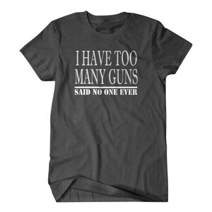 Gun gift, Gun shirt,Hunter gift, I have too many guns, said no one ever, hilarious tees 127 image 3