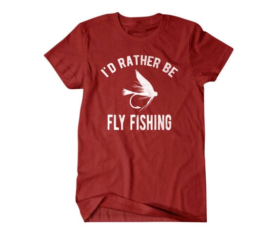 Fly Fishing Shirt, Fishing Gift, I'd Rather Be Fly Fishing, Funny Shirts,  Gifts for Him, Weekend Tee 106 
