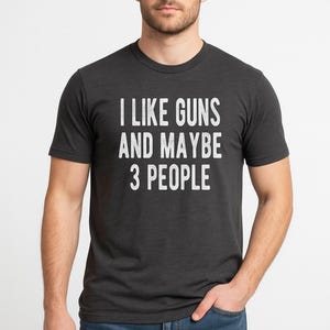 Funny Gun Shirt | I Like Guns and Maybe 3 People | Gun Lover Gift | Shooting Range T-Shirt | Hilarious Firearm Enthusiast Tee