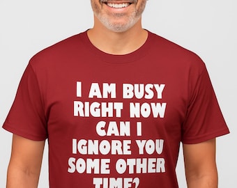 Camiseta "Estoy ocupado ahora" / Divertida camiseta sarcástica para hombre / Regalo para papá, esposo o novio / Divertida camiseta antisocial