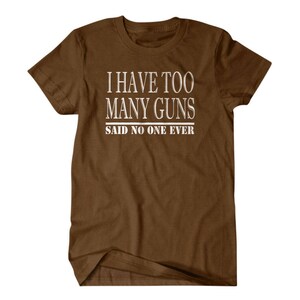 Gun gift, Gun shirt,Hunter gift, I have too many guns, said no one ever, hilarious tees 127 image 6