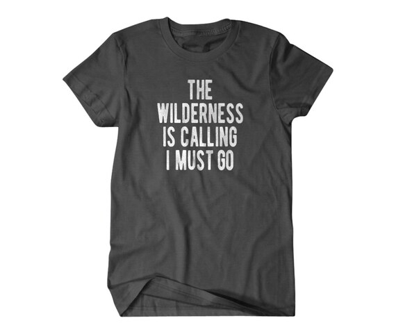 Wilderness shirt, Nature lover gift, The wilderness is calling I must go, Hilarious shirts for Hilarious people 50