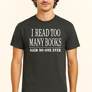 Book Shirt | “I Read Too Many Books, Said No One Ever” Tee | Funny Book Lover Gift | Book Club Shirt | Reading Shirt for Women & Men