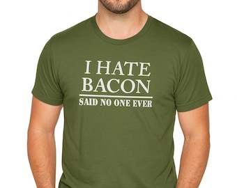 Funny Bacon Shirt – “I Hate Bacon, Said No One Ever” Tee | Bacon Lover Gift | Hilarious Food Shirt for Him or Her | Breakfast Humor Tee