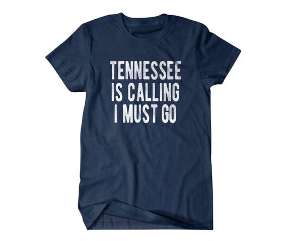 Tennessee shirt, Tennessee gift, Tennessee is calling I must go, Hilarious shirts for Hilarious people 116
