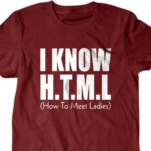 May include: Burgundy t-shirt with white text that reads "I know HTML (How To Meet Ladies)"