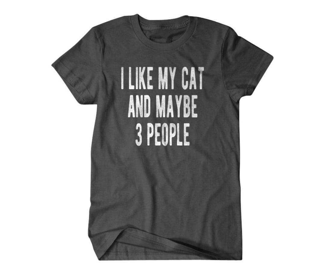 Cat Shirt, Cat Owner Gift, I Like My Cat and Maybe 3 People, Hilarious