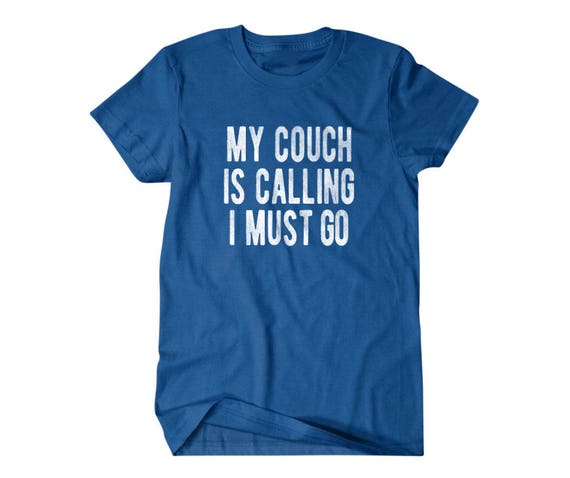 Lazy shirt, lazy guy gift, My couch is calling I must go, Hilarious shirts for Hilarious people 362