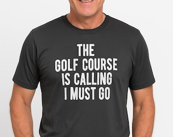 Golf Shirt | “The Golf Course Is Calling and I Must Go” Tee | Funny Golf Gift for Him | Golfer T-Shirt | Hilarious Golfing Shirt