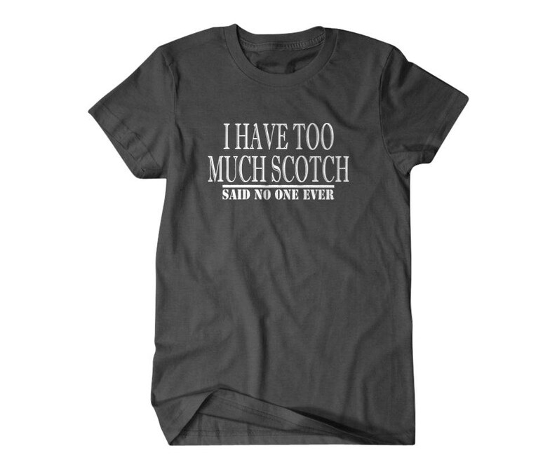 K&ouml;nnte beinhalten: Dunkelgraues T-Shirt mit wei&szlig;em Text, der lautet "I have too much scotch said no one ever".