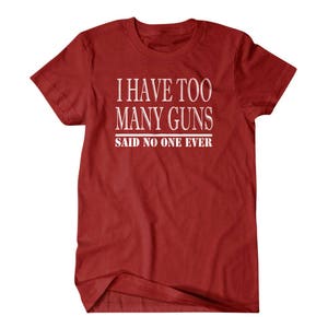 Gun gift, Gun shirt,Hunter gift, I have too many guns, said no one ever, hilarious tees 127 image 5