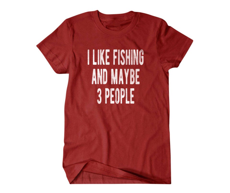 Fishing T Shirt, Fisherman Gift, I Like Fishing and Maybe 3 People, Hilarious  Shirts for Hilarious People 306 -  Canada
