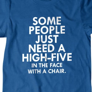 High Five T-shirt, Some people just need a high five in the face with a chair Funny T shirt gifts for dad, boyfriend, husband 301