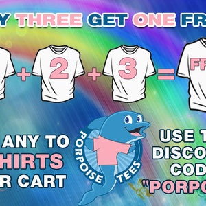 May include: Buy three t-shirts and get one free. Add any four shirts to your cart and use the discount code "PORPOISE" at checkout. The image shows a graphic of four white t-shirts with pink numbers 1, 2, 3, and the word "FREE" on them. The image also shows a blue dolphin wearing a pink t-shirt with the words "PORPOISE TEES" on it.