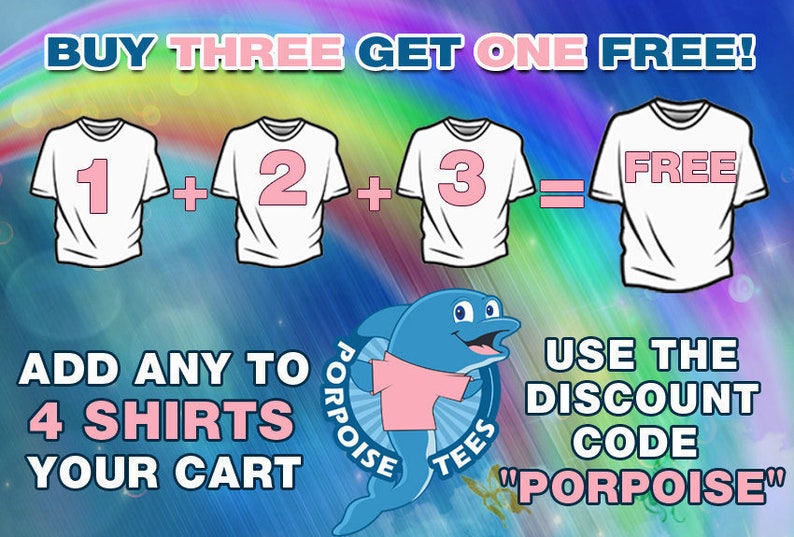 May include: Buy three t-shirts and get one free. Add any four shirts to your cart and use the discount code "PORPOISE" at checkout. The image shows a graphic of four white t-shirts with pink numbers 1, 2, 3, and the word "FREE" on them. The image also shows a blue dolphin wearing a pink t-shirt with the words "PORPOISE TEES" on it.
