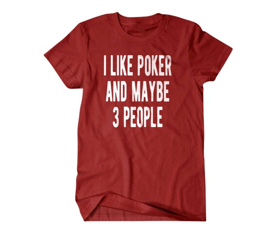 Poker shirt, Poker player gift, I like poker and maybe 3 people, Hilarious shirts for Hilarious people 119