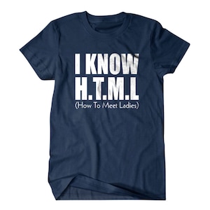 May include: A navy blue t-shirt with white text that reads "I KNOW H.T.M.L. (How To Meet Ladies)"