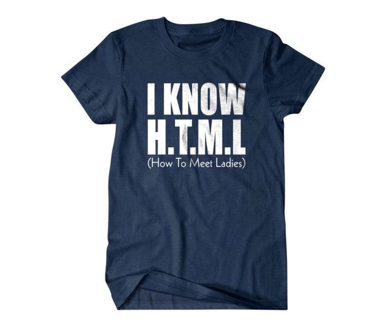 May include: A navy blue t-shirt with white text that reads "I KNOW H.T.M.L. (How To Meet Ladies)"