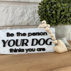 Be the person your dog thinks you are Dog lover Pet decor Home decor Gift Pet Humor Dog Shelf sitter Dog sign