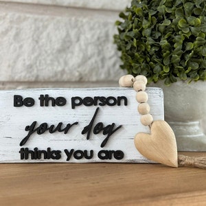 Be the person your dog thinks you are Dog lover Pet decor Home decor Gift Pet Humor Dog Shelf sitter Dog sign