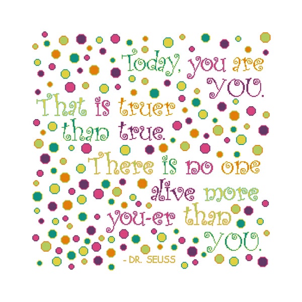 There is no one alive more you-er than you. Quote by Dr. Seuss Counted Cross stitch pattern. Fun, Bright, Happy quotes for all we love!