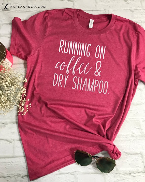 Running on coffee and dry shampoo shirt Clearance