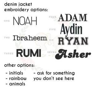 May include: A list of embroidery options for a denim jacket. The options include the names Noah, Ibraheem, Rumi, Adam, Aydin, Ryan, and Asher. Other options include initials, rainbow, and animals. The text "ask for something you don't see here" is also included.
