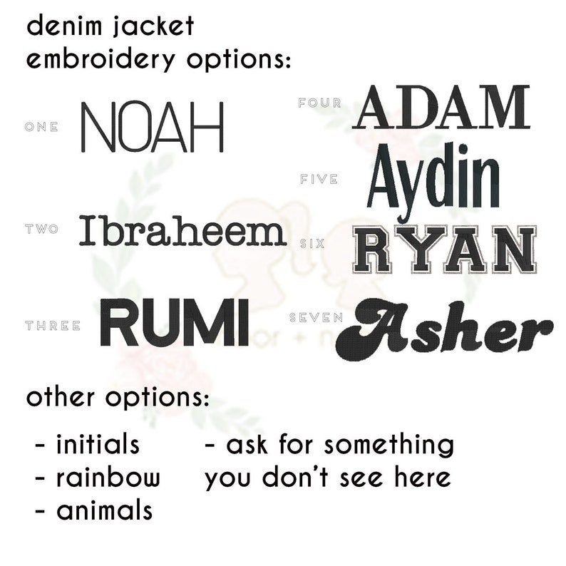 May include: A list of embroidery options for a denim jacket. The options include the names Noah, Ibraheem, Rumi, Adam, Aydin, Ryan, and Asher. Other options include initials, rainbow, and animals. The text "ask for something you don't see here" is also included.
