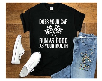 Racing T-Shirt - Does Your Car Run As Good As Your Mouth - Unisex Heavy Cotton Tee