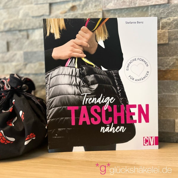 Trendige Taschen nähen - ein Nähbuch für Anfänger von Stefanie Benz