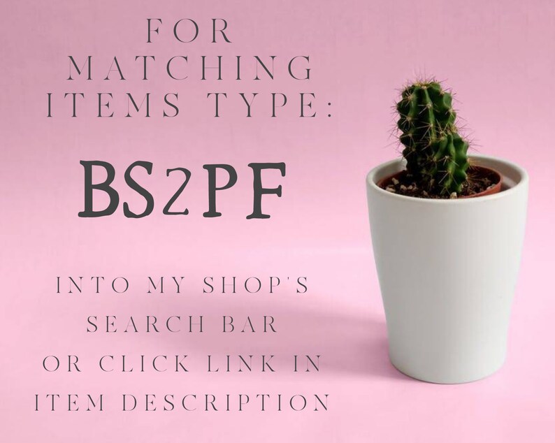 May include: A pink background with white text that reads "FOR MATCHING ITEMS TYPE: BS2PF INTO MY SHOP'S SEARCH BAR OR CLICK LINK IN ITEM DESCRIPTION". A small potted cactus is on the right side of the image.