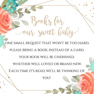 May include: A printable baby shower invitation with a floral design in shades of peach, teal, and yellow. The text reads "Books for our sweet baby. One small request that won't be too hard. Please bring a book, instead of a card. Your book will be cherished, whether well loved or brand new. Each time it's read, we'll be thinking of you!"