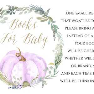 May include: A watercolor illustration of a purple pumpkin with a leafy green wreath around it. The text "Books for Baby" is written in gold script inside the wreath. The text "One small request, that won't be too hard. Please bring a book, instead of a card. Your book will be cherished, whether well loved or brand new, and each time it's read, we'll be thinking of you!" is written in black text to the right of the wreath.