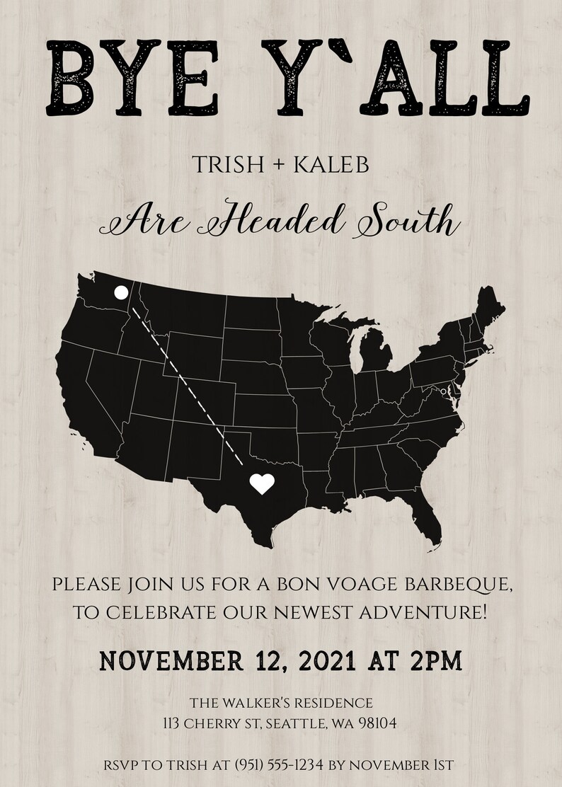 May include: A black and white map of the United States with a white circle in the northwest and a white heart in the south. The text "BYE Y'ALL" is at the top of the image. The text "TRISH + KALEB Are Headed South" is below the map. The text "PLEASE JOIN US FOR A BON VOAGE BARBEQUE, TO CELEBRATE OUR NEWEST ADVENTURE! NOVEMBER 12, 2021 AT 2PM THE WALKER'S RESIDENCE 113 CHERRY ST, SEATTLE, WA 98104 RSVP TO TRISH AT (951) 555-1234 BY NOVEMBER IST" is at the bottom of the image.