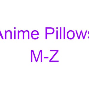 May include: Anime pillows, a purple text graphic on a white background, with the text "Anime Pillows" and "M-Z".