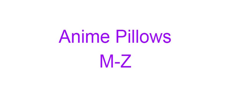 May include: Anime pillows, a purple text graphic on a white background, with the text "Anime Pillows" and "M-Z".