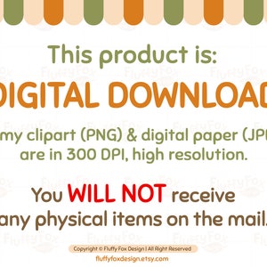 May include: A digital download graphic with orange and green stripes at the top and bottom. The text reads "This product is: DIGITAL DOWNLOAD. All my clipart (PNG) & digital paper (JPEG) are in 300 DPI, high resolution. You WILL NOT receive any physical items on the mail. Copyright &copy; Fluffy Fox Design | All Right Reserved fluffyfoxdesign.etsy.com"