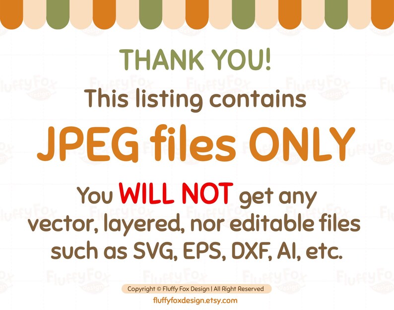 Może przedstawiać: Białe tło z pomarańczowymi i zielonymi paskami u g&oacute;ry. Tekst "THANK YOU!" jest w kolorze brązowym. Tekst "This listing contains JPEG files ONLY" jest w kolorze pomarańczowym i brązowym. Tekst "You WILL NOT get any vector, layered, nor editable files such as SVG, EPS, DXF, AI, etc." jest w kolorze brązowym. Tekst "Copyright &copy; Fluffy Fox Design | All Right Reserved fluffyfoxdesign.etsy.com" jest w kolorze brązowym.